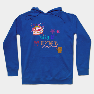My Birthday Hoodie - Today is my birthday by Mindset Designs